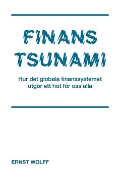 Finanstsunami : hur det globala finanssystemet utgör ett hot för oss alla