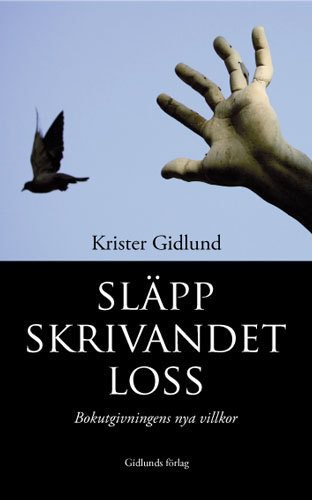 Släpp skrivandet loss! : bokutgivningens nya villkor