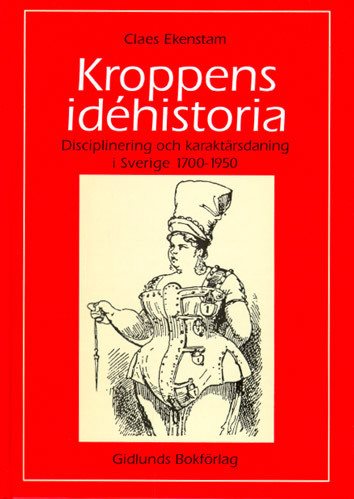 Kroppens idéhistoria : disciplinering och karaktärsdaning i Sverige 1700-1950