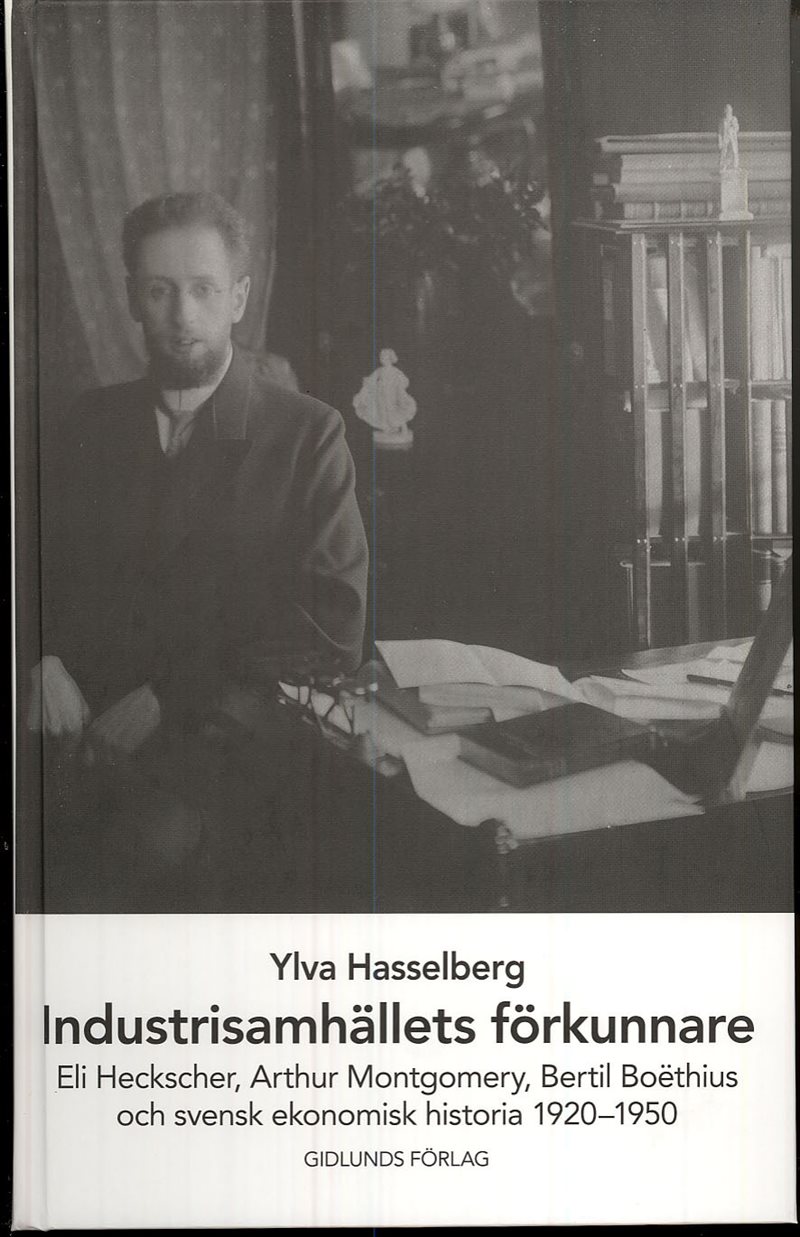 Industrisamhällets förkunnare : Eli Heckscher, Arthur Montgomery, Bertil Boëthius och svensk ekonomisk historia