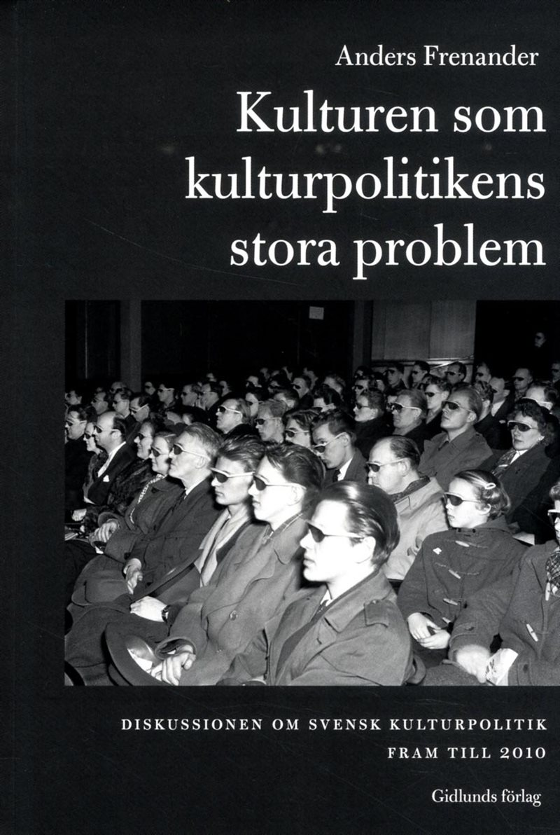 Kulturen som kulturpolitikens stora problem : diskussionen om svensk kultur