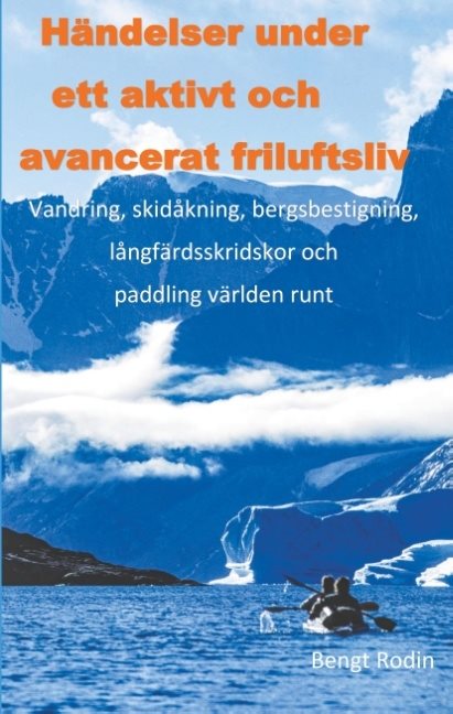 Händelser under ett aktivt och avancerat friluftsliv : vandring, skidåkning, bergsbestigning, långfärdsskridskor och paddling världen runt