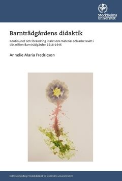 Barnträdgårdens didaktik : kontinuitet och förändring i talet om material och arbetssätt i tidskriften Barnträdgården 1918-1945