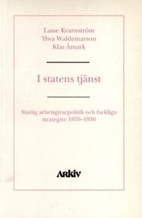 I statens tjänst : statlig arbetsgivarpolitik och fackliga strategier 1870-