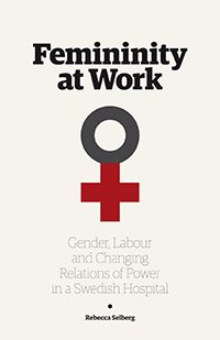 Femininity at work : gender, labour, and changing relations of power in a Swedish hospital