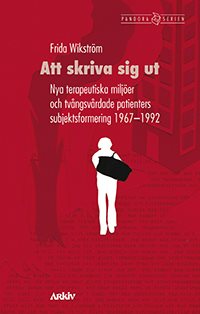 Att skriva sig ut : nya terapeutiska miljöer och tvångsvårdade patienters subjektsformering 1967-1992