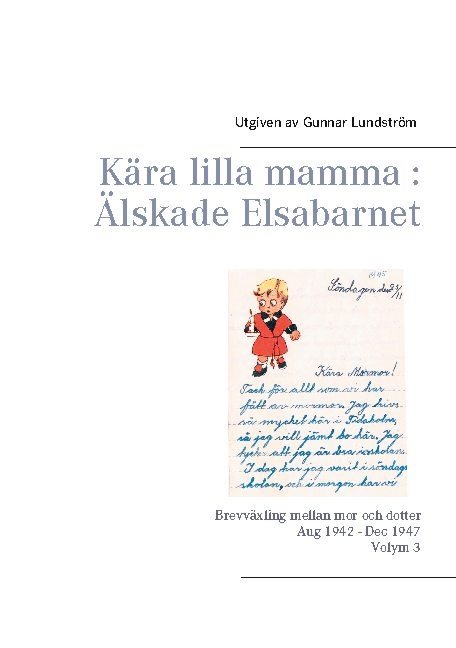 Kära lilla mamma - Älskade Elsabarnet : brevväxling mellan mor och dotter 1945