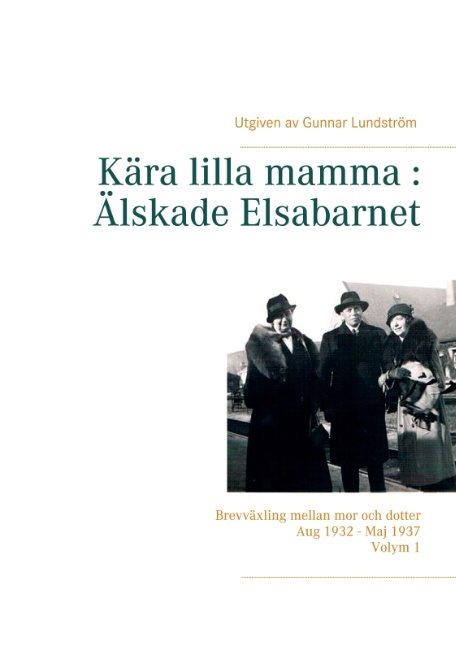 Kära lilla mamma - Älskade Elsabarnet : brevväxling mellan mor och dotter aug 1932 - maj 1937