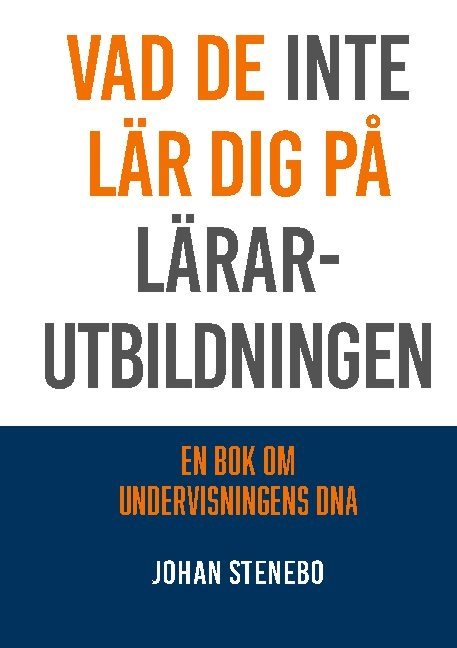 Vad de inte lär dig på Lärarutbildningen : en bok om Undervisningens DNA