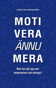 Motivera ännu mera :  men hur gör jag som medarbetare och kollega?