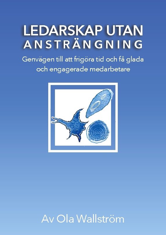 Ledarskap utan ansträngning : genvägen till att frigöra tid och få glada och engagerade medarbetare