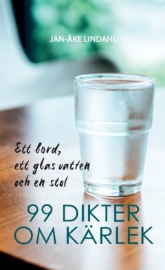 Ett bord, ett glas vatten  och en st­ol : 99 dikter om kärlek