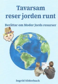 Tavarsam reser jorden runt : berättar om Moder Jords resurser