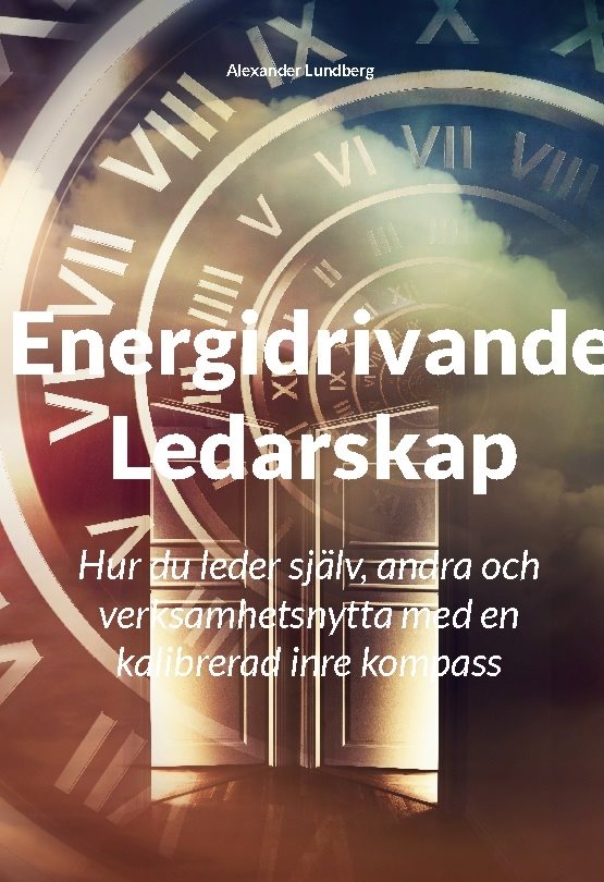 Energidrivande Ledarskap : Hur du leder själv, andra och verksamhetsnytta m