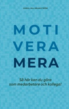 Motivera mera : Så här kan du göra som medarbetare och kollega!
