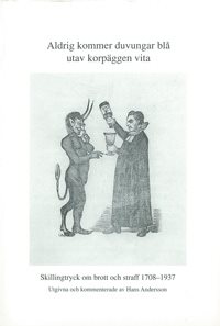 Aldrig kommer duvungar blå utav korpäggen vita : skillingtryck om brott och straff 1708-1937