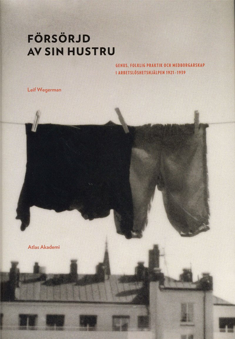 Försörjd av sin hustru : genus, folklig praktik och medborgarskap i arbetslöshetshjälpen 1921-1939