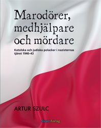 Marodörer, medhjälpare och mördare : katolska och judiska polacker i nazisternas tjänst 1940-1943