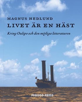 Livet är en häst : kring Oulipo och den möjliga litteraturen