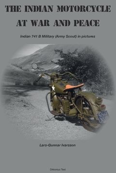 The Indian Motorcycle at war and peace : Indian 741 B Military (Army Scout) in pictures