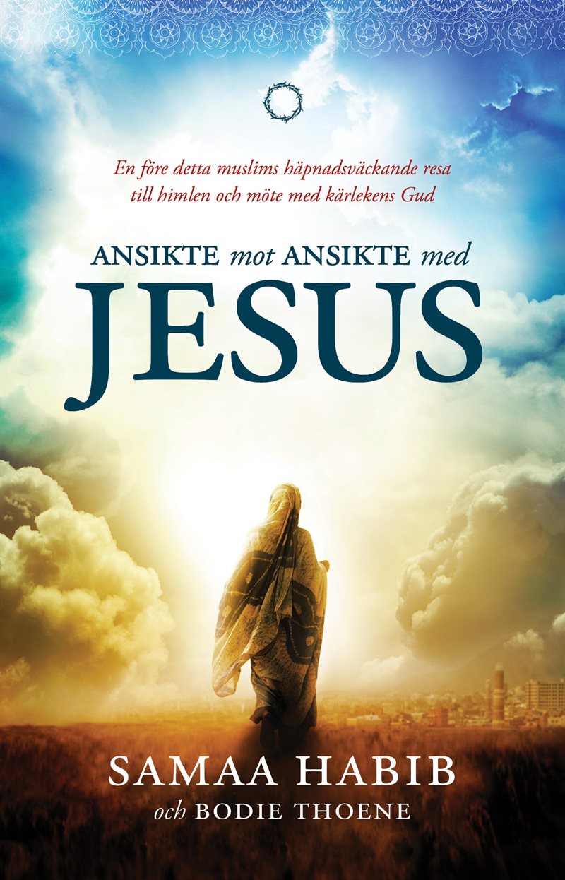 Ansikte mot ansikte med Jesus : en före detta muslims häpnadsväckande resa till himlen och möte med kärlekens Gud