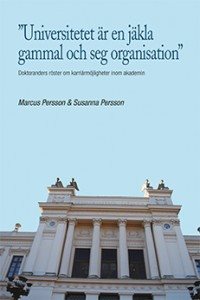 ”Universitetet är en jäkla gammal och seg organisation” : doktoranders röster om karriärmöjligheter inom akademin