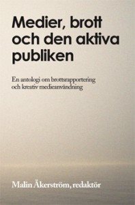 Medier, brott och den aktiva publiken : en antologi om brottsrapportering och kreativ medieanvändning