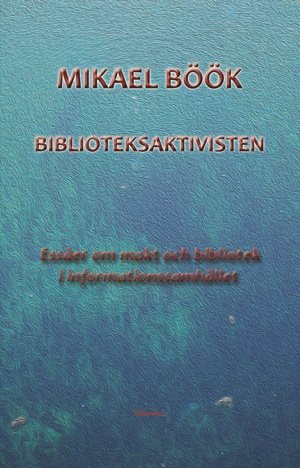 Biblioteksaktivisten - Essäer om makt och bibliotek i informationssamhället