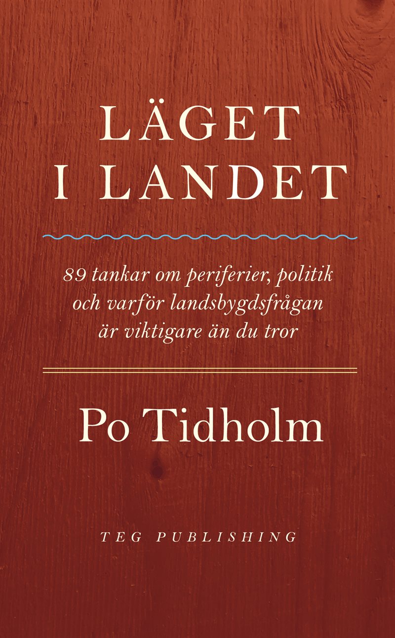 Läget i landet : 89 tankar om periferier, politik och varför landsbygdsfrågan är viktigare än du tror