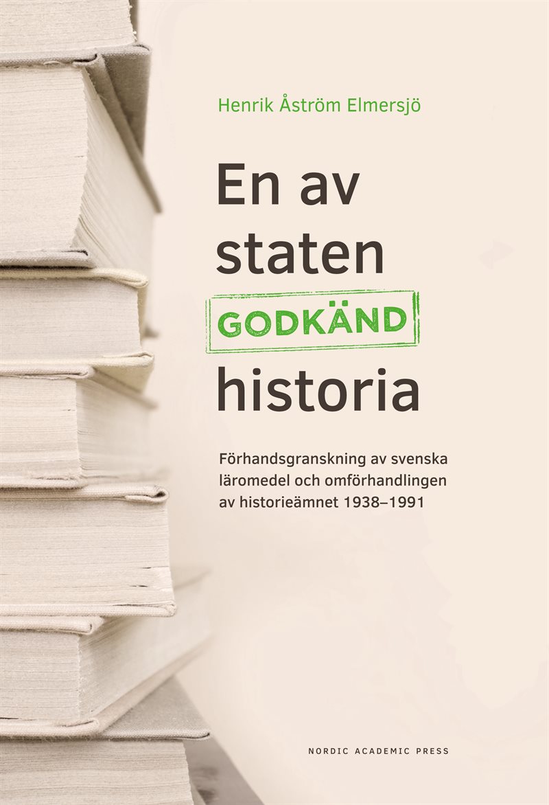 En av staten godkänd historia : förhandsgranskning av svenska läromedel och omförhandlingen av historieämnet 1938-1991