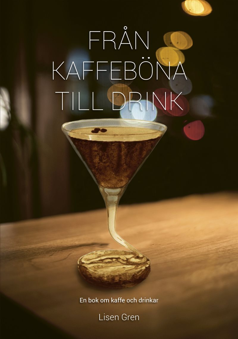 Från kaffeböna till drink : en bok om kaffe och drinkar