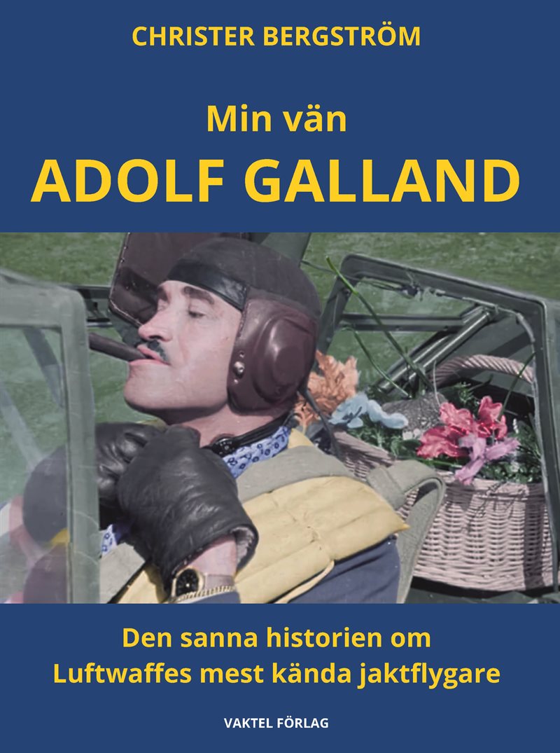 Min vän Adolf Galland – Den sanna historien om Luftwaffes mest kända jaktflygare