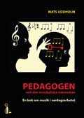 Pedagogen och den musikaliska människan. En bok om musik i vardagsarbetet