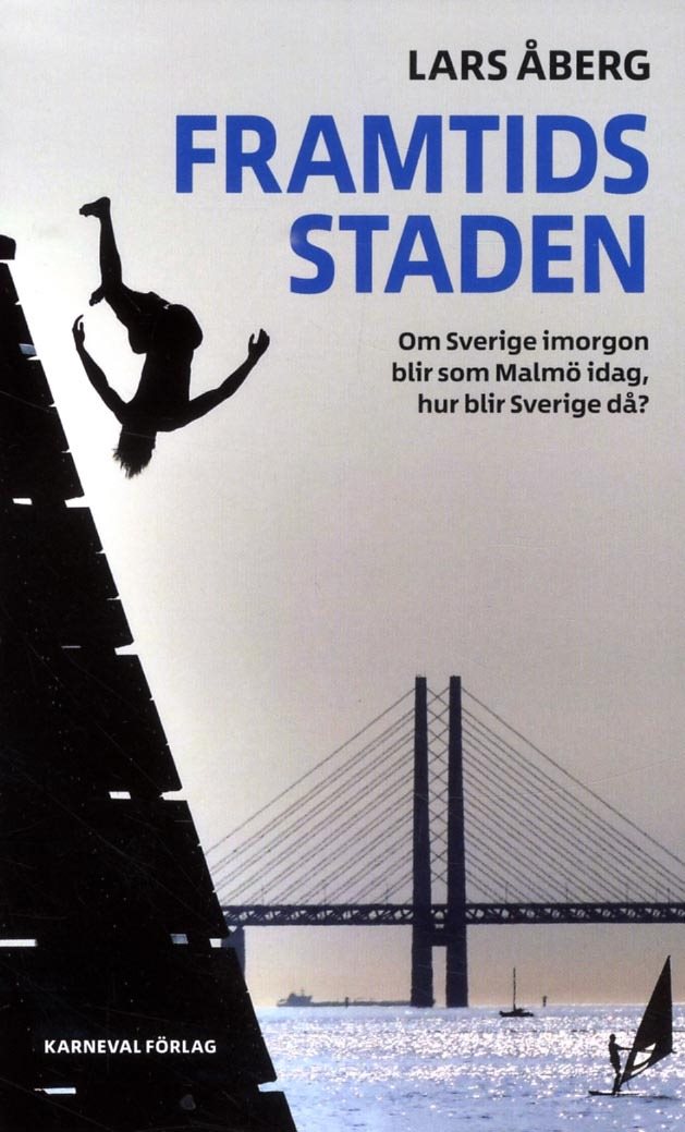 Framtidsstaden : om Sverige imorgon blir som Malmö idag, hur blir Sverige då?