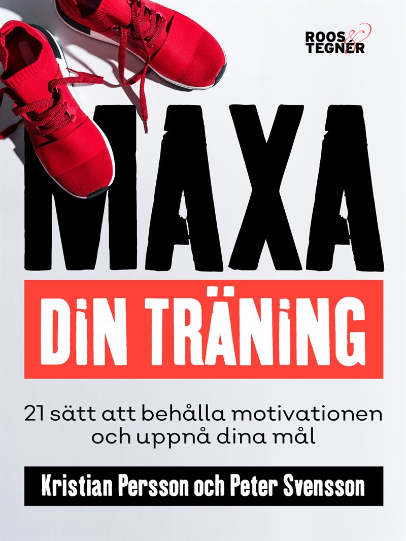 Maxa din träning - 21 sätt att behålla motivationen och uppnå dina mål