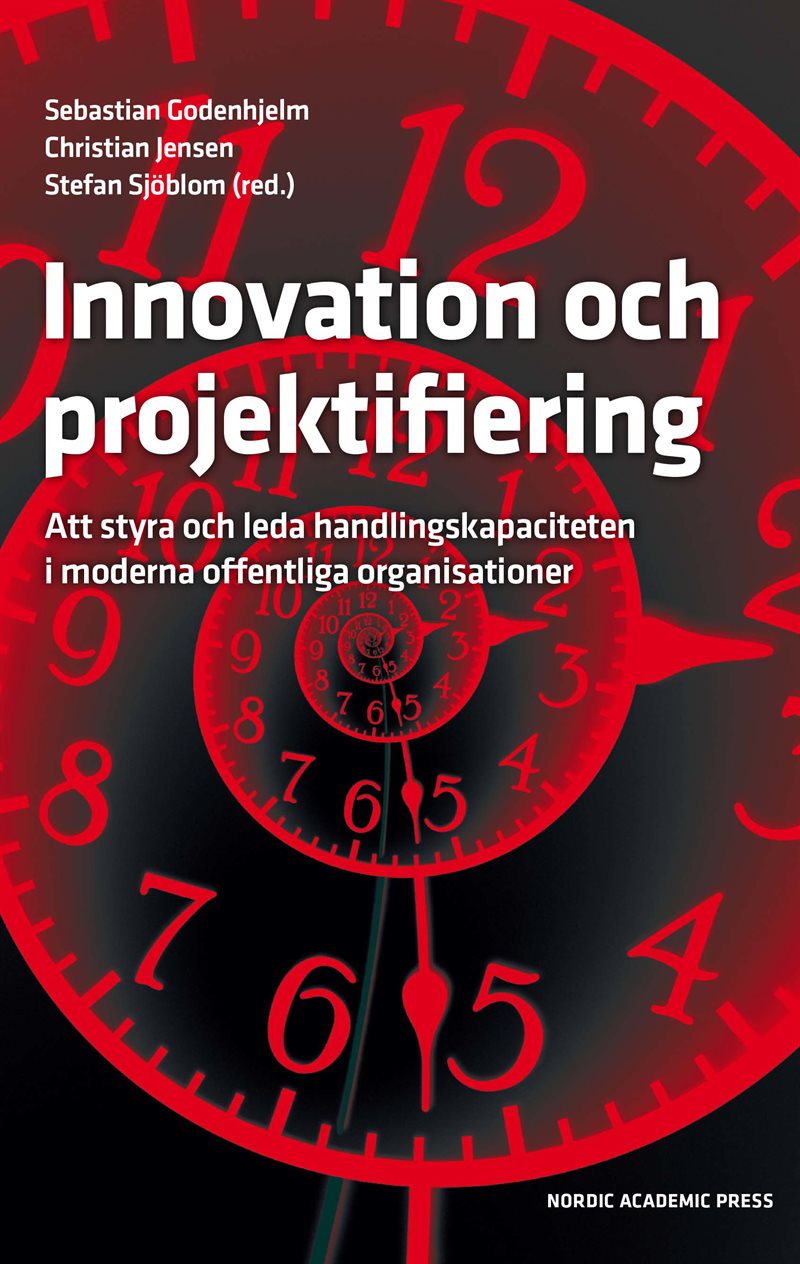 Innovation och projektifiering : att styra och leda handlingskapaciteten i moderna offentliga organisationer