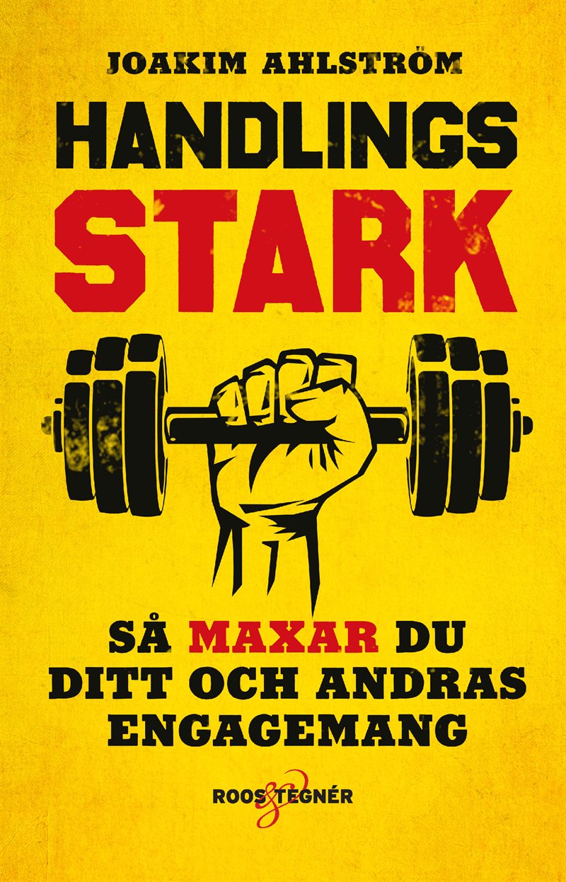 Handlingsstark : så maxar du ditt och andras engagemang