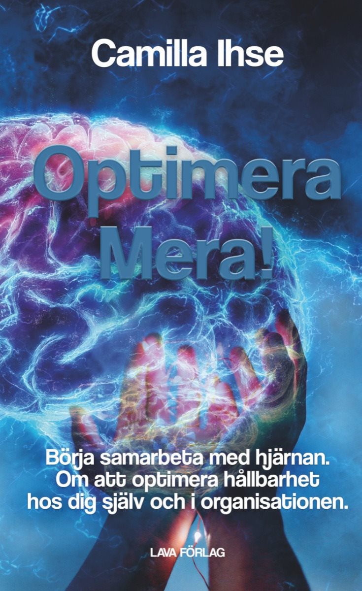 Optimera mera! : börja samarbeta med hjärnan - om att optimera hållbarhet hos dig själv och i organisationen