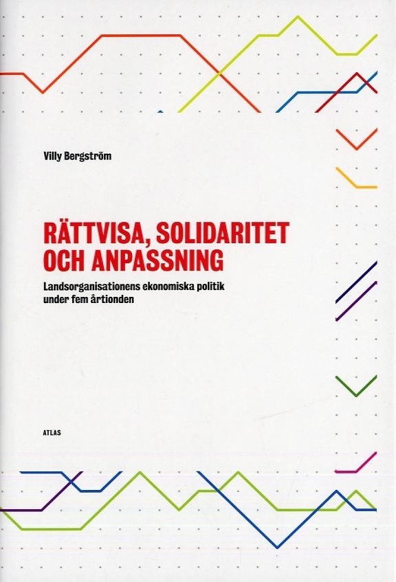 Rättvisa, solidaritet och anpassning : landsorganisationens ekonomiska politik under fem årtionden