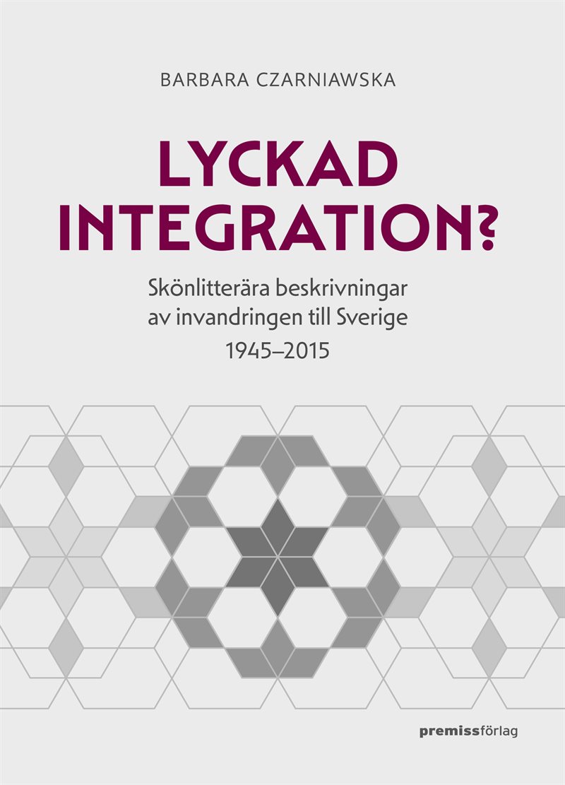 Lyckad integration? : skönlitterära beskrivningar av invandringen till Sverige 1945-2015