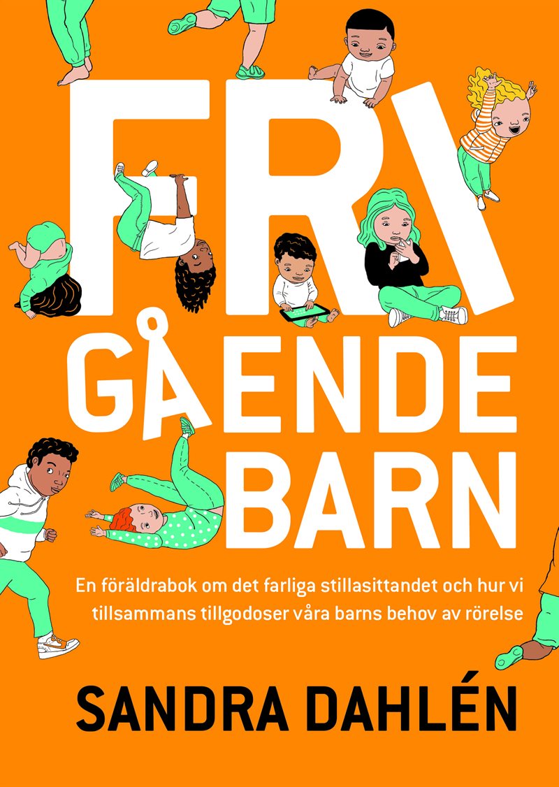 Frigående barn : en föräldrarbok om det ökade stillasittandet och hur vi tillsammans tillgodoser våra barns behov av rörelse