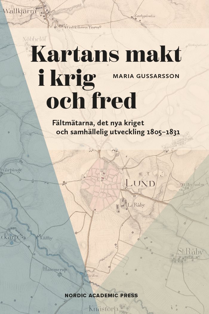 Kartans makt i krig och fred : fältmätarna, det nya kriget och samhällelig utveckling 1805-1831