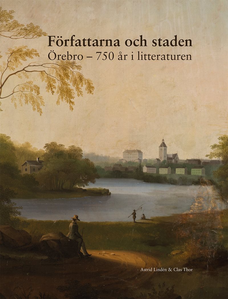 Författarna och staden : Örebro - 750 år i litteraturen