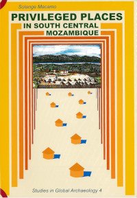 Privileged places in south central Mozambique : the archaeology of Manyikeni, Niamara, Songo and Degue-Mufa