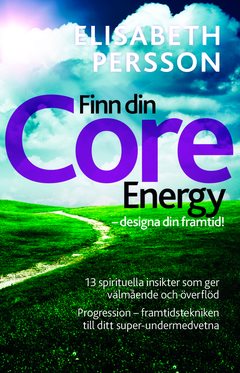 Finn din core energy - designa din framtid : 13 spirituella insikter som ger välmående och överflöd. Progression framtidstekniken till  ditt super-undermedvetna