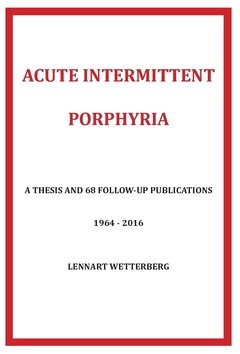 Acute Intermittent Porphyria : a thesis and 68 follow-up publications 1964-2016