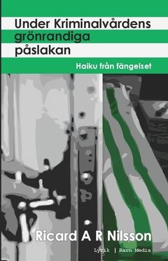 Under kriminalvårdens grönrandiga påslakan : haiku från fängelset