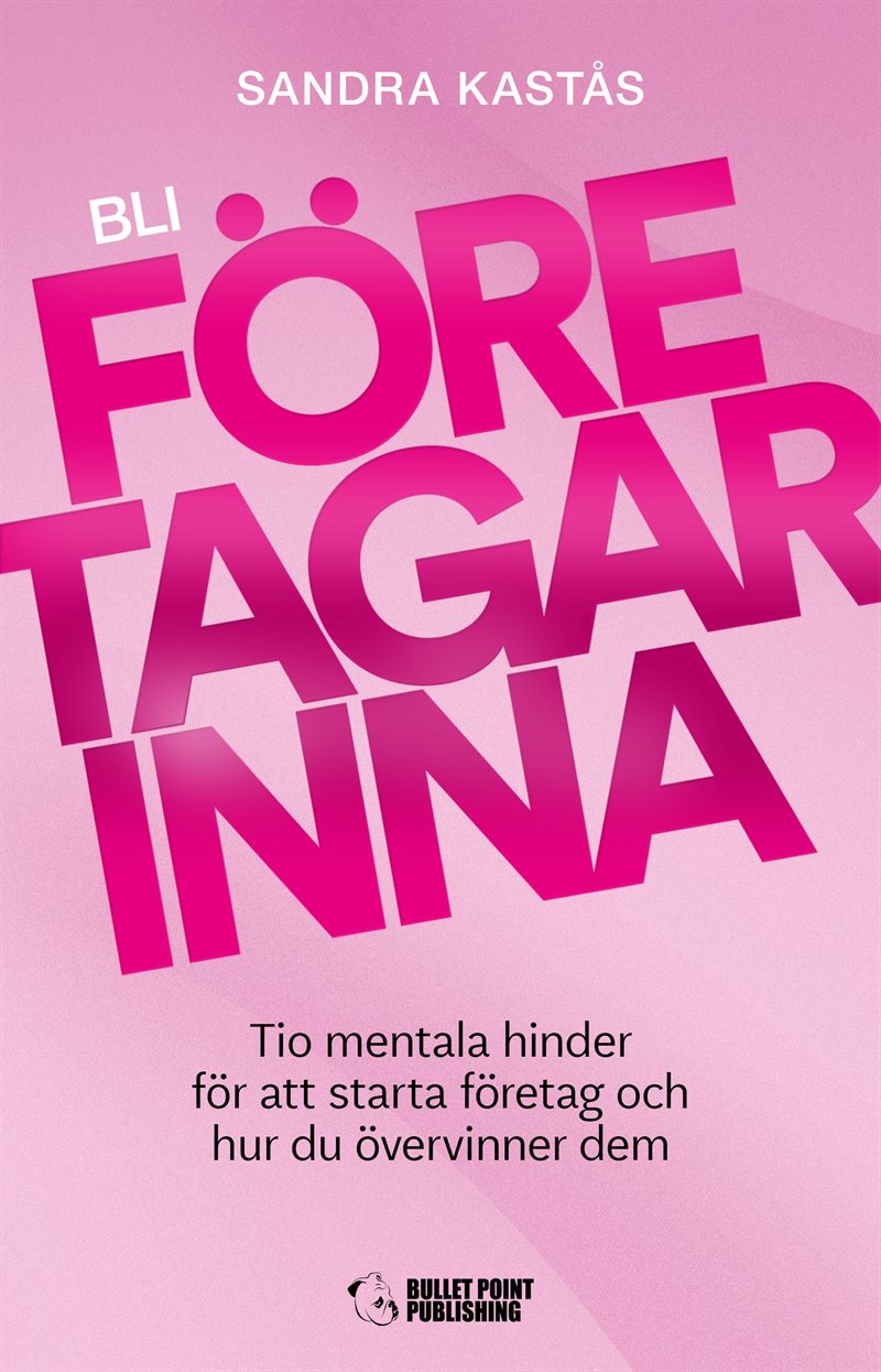 Bli företagarinna : tio mentala hinder för att starta företag och hur du övervinner dem