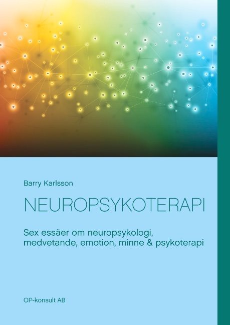 Neuropsykoterapi : Sex essäer om neuropsykologi, medvetande, emotion, minne