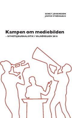 Kampen om mediebilden : nyhetsjournalistik i valrörelsen 2018